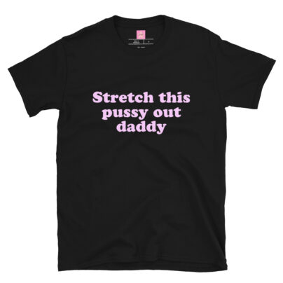 In Vein® Stretch This Pussy Out Daddy Dirty Shirt Sayings