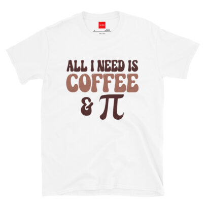 All I Need is Coffee and Pi Math Teacher Shirt