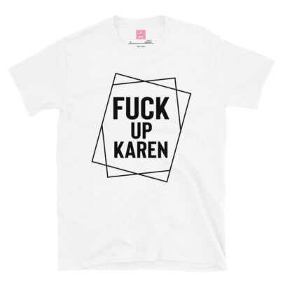 Inappropriate Shirt Sayings Fuck Up Karen