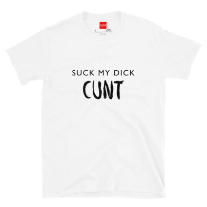 Suck My Dick Cunt Vulgar Offensive T-Shirt