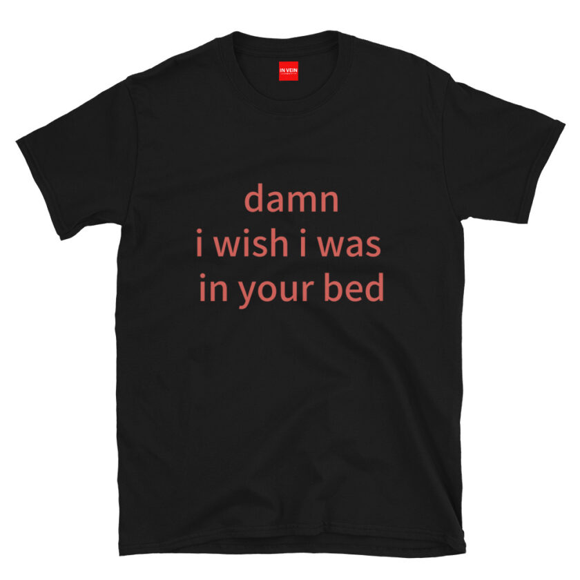 In Vein® Damn I Wish I Was In Your Bed Slutty Kinky Sexual T-Shirt - Image 2