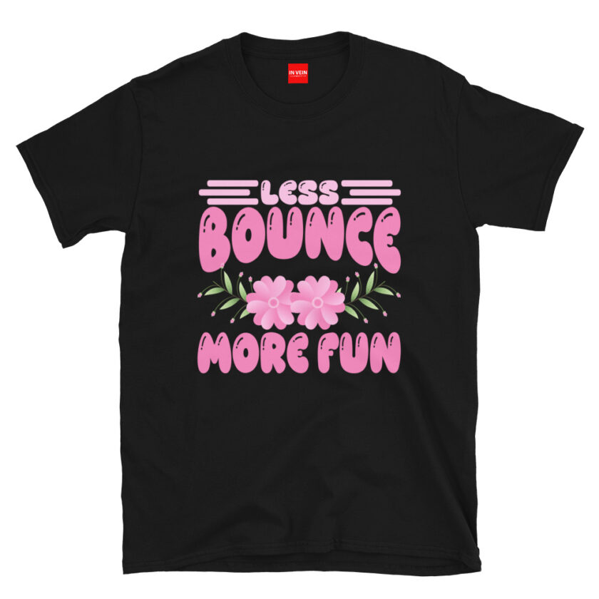 In Vein® Less Bounce More Fun Slutty Kinky Sexual T-Shirt