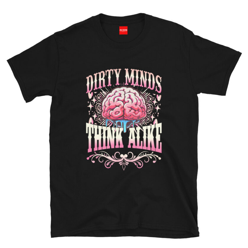 In Vein® Dirty Minds Think Alike Slutty Kinky Sexual T-Shirt