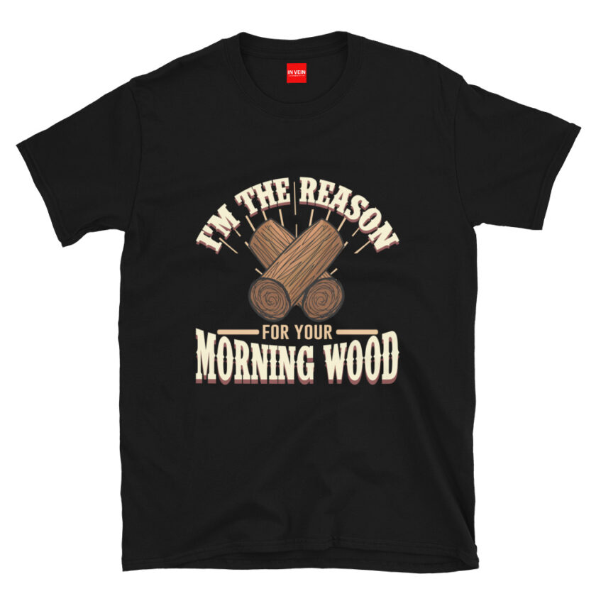 In Vein® I'm the Reason for Your Morning Wood Slutty Kinky Sexual T-Shirt