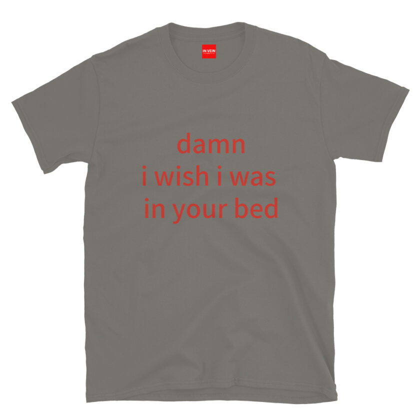 In Vein® Damn I Wish I Was In Your Bed Slutty Kinky Sexual T-Shirt - Image 11