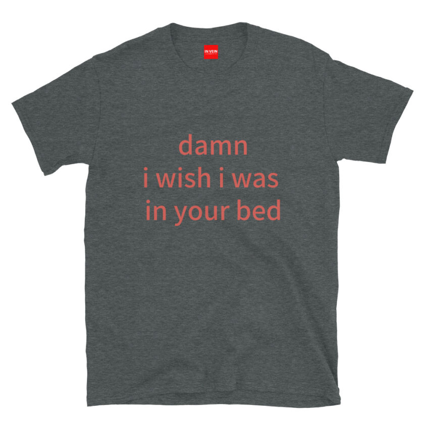 In Vein® Damn I Wish I Was In Your Bed Slutty Kinky Sexual T-Shirt - Image 5