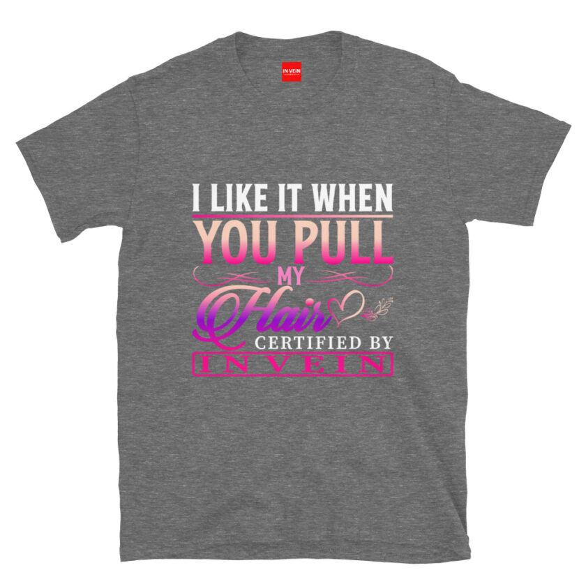 In Vein® I Like It When You Pull My Hair Slutty Kinky Sexual T-Shirt - Image 8