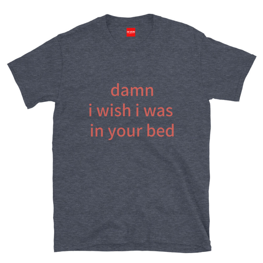 In Vein® Damn I Wish I Was In Your Bed Slutty Kinky Sexual T-Shirt - Image 6