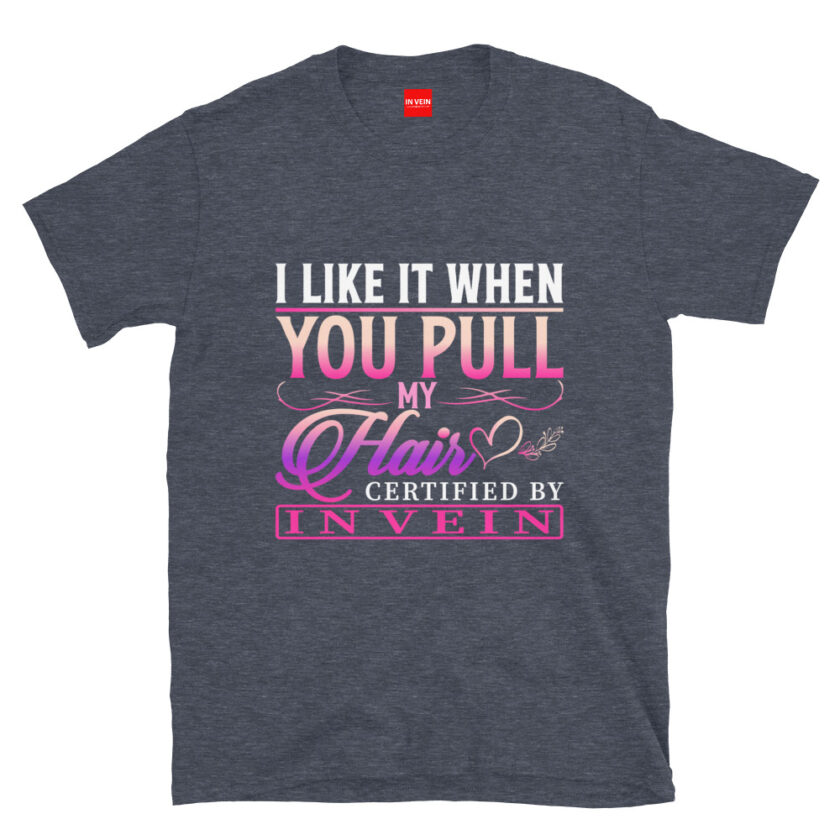 In Vein® I Like It When You Pull My Hair Slutty Kinky Sexual T-Shirt - Image 5