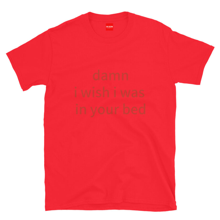 In Vein® Damn I Wish I Was In Your Bed Slutty Kinky Sexual T-Shirt - Image 7