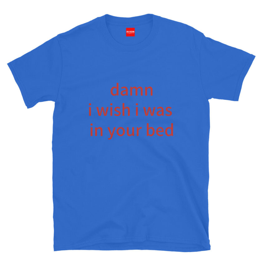 In Vein® Damn I Wish I Was In Your Bed Slutty Kinky Sexual T-Shirt - Image 8