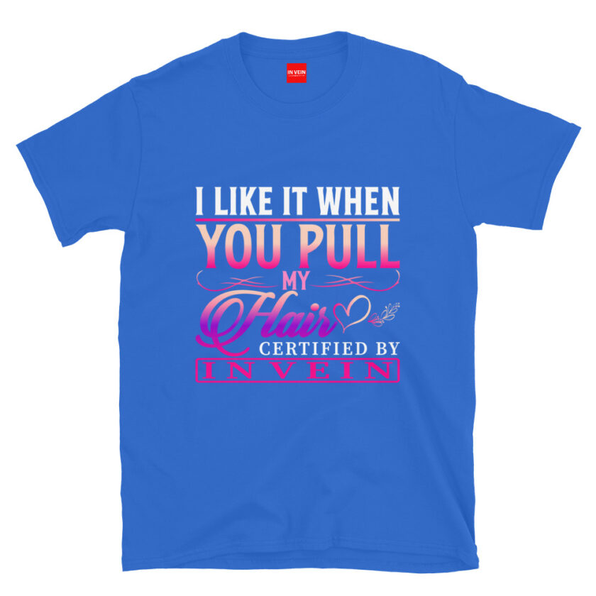 In Vein® I Like It When You Pull My Hair Slutty Kinky Sexual T-Shirt - Image 7