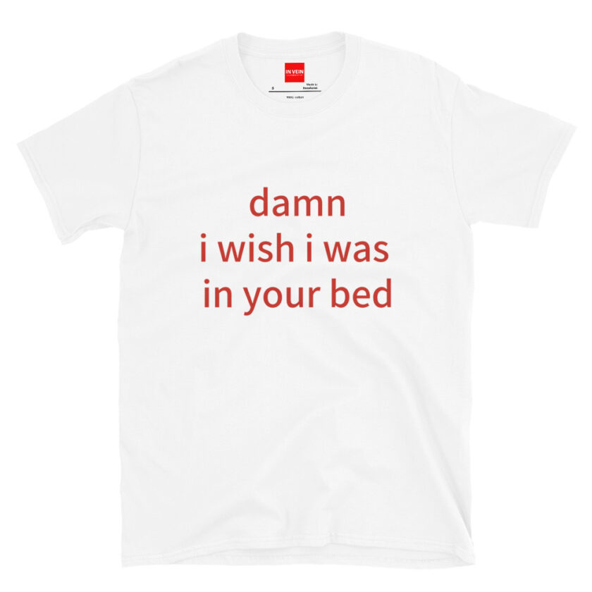 In Vein® Damn I Wish I Was In Your Bed Slutty Kinky Sexual T-Shirt